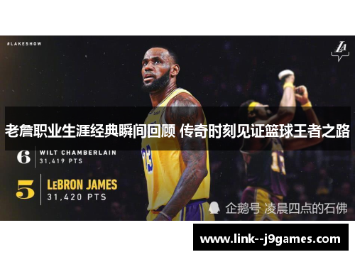 老詹职业生涯经典瞬间回顾 传奇时刻见证篮球王者之路 老詹职业生涯经典瞬间回顾 传奇时刻见证篮球王者之路