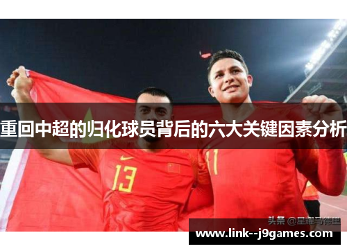 重回中超的归化球员背后的六大关键因素分析 重回中超的归化球员背后的六大关键因素分析
