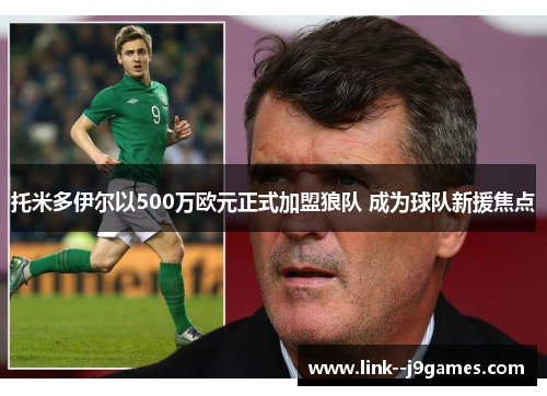 托米多伊尔以500万欧元正式加盟狼队 成为球队新援焦点