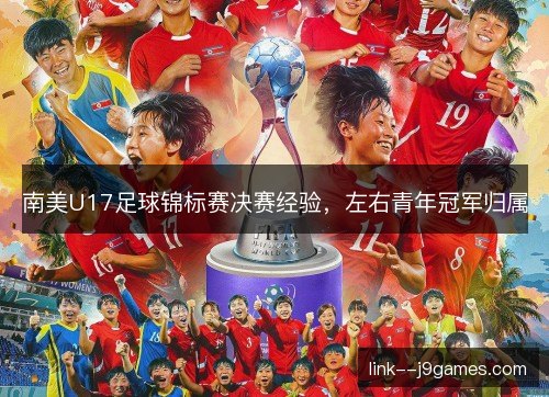 南美U17足球锦标赛决赛经验，左右青年冠军归属