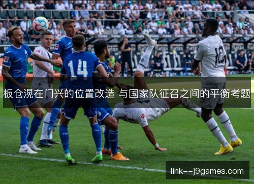板仓滉在门兴的位置改造 与国家队征召之间的平衡考题
